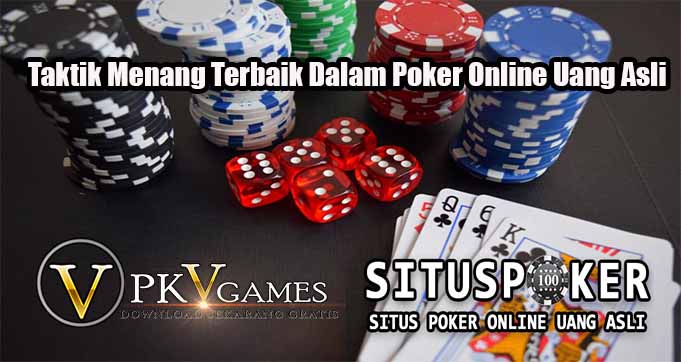 Taktik Menang Terbaik Dalam Poker Online Uang Asli