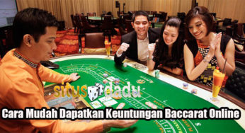 Cara Mudah Dapatkan Keuntungan Baccarat Online